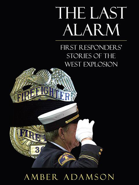 The Last Alarm: First Responders’ Stories of the West Explosion